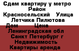 Сдам квартиру у метро › Район ­ Красносельский › Улица ­ Летчика Пилютова › Дом ­ 13 › Цена ­ 20 000 - Ленинградская обл., Санкт-Петербург г. Недвижимость » Квартиры аренда   